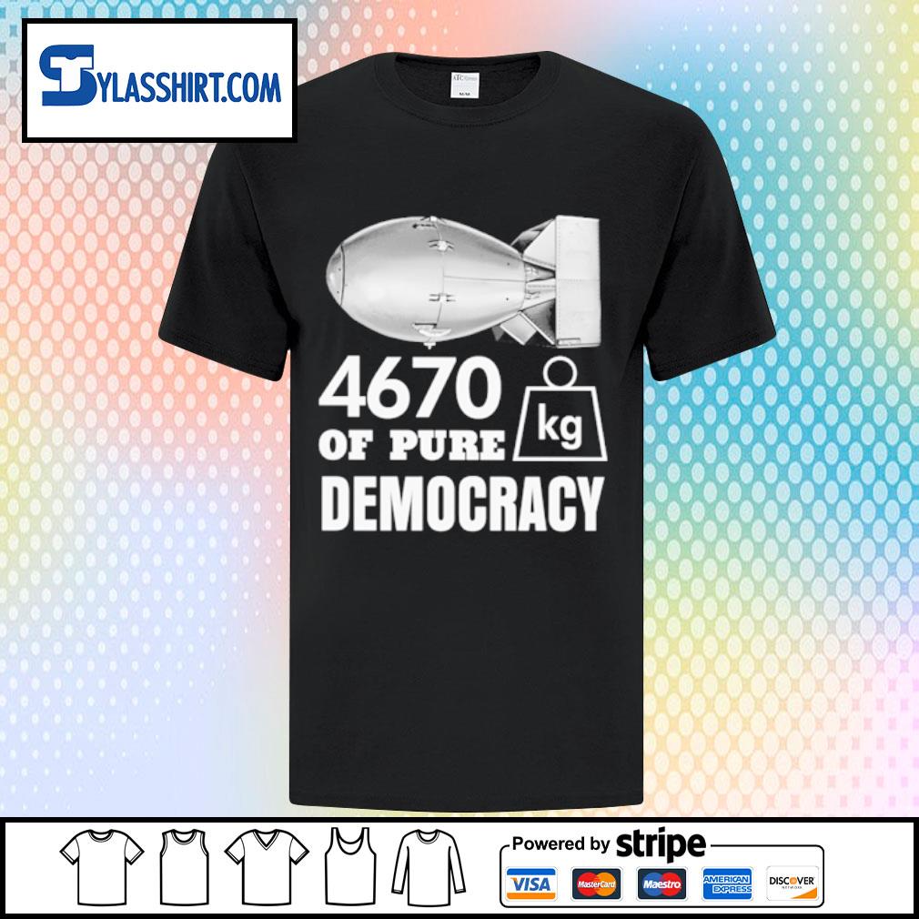 Funny 4670 kg of pure democracy shirt
