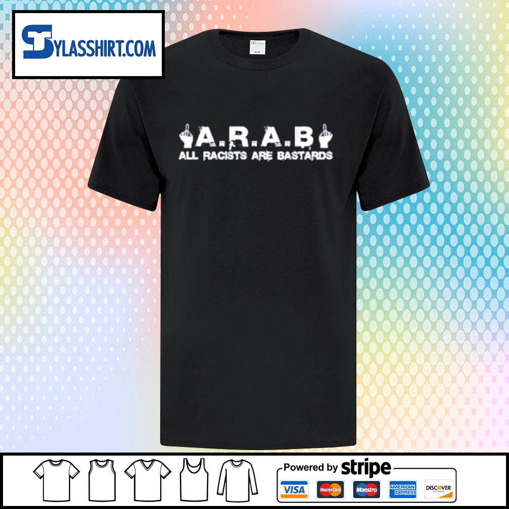 Funny all racists are bastards A.R.A.B shirt