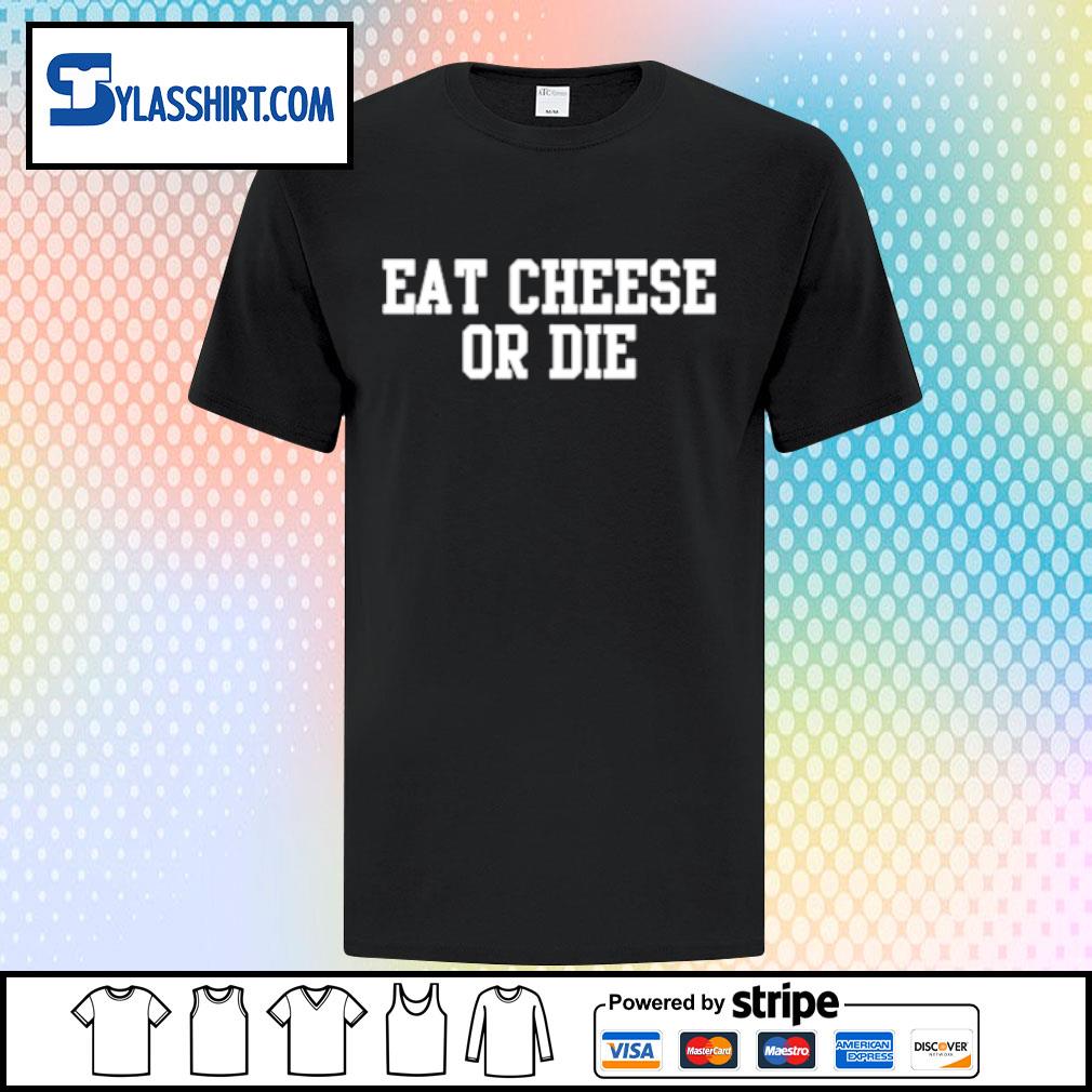 Top eat cheese or die shirt